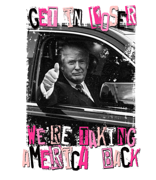 DTF Transfer | Trump Get In Loser We're Taking America Back | Direct-to-Film Print