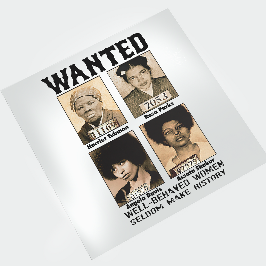 Wanted Well Behaved Women Seldom Make History - DTF Transfer - Direct-to-Film