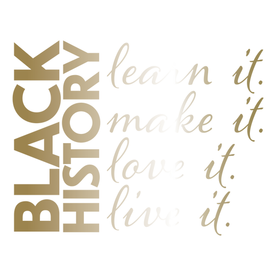 Black History | Learn it. Make it. Love it. Live it II - DTF Transfer - Direct-to-Film