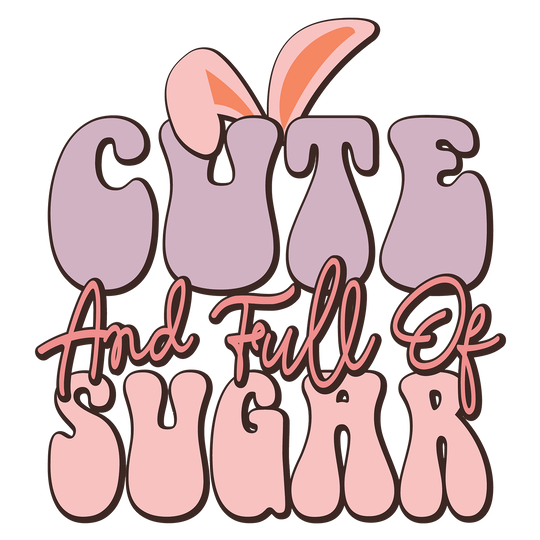 Cute and Full of Sugar - DTF Transfer - Direct-to-Film