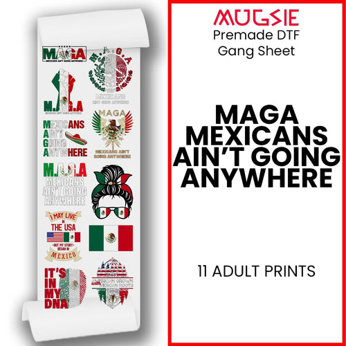 MAGA Mexican Ain’t Going Anywhere DTF Transfer 22x60 Premade Gang Sheets