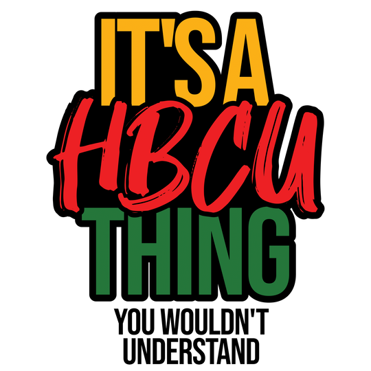 It's a HBCU Thing DTF Transfer - Direct-to-Film