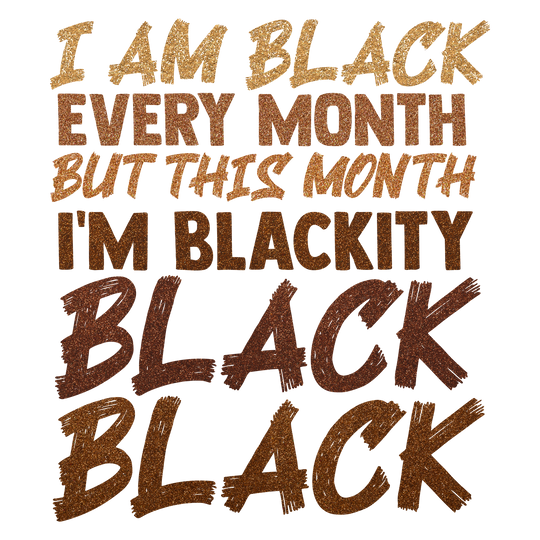 I Am Black Every Month Glitter DTF Transfer