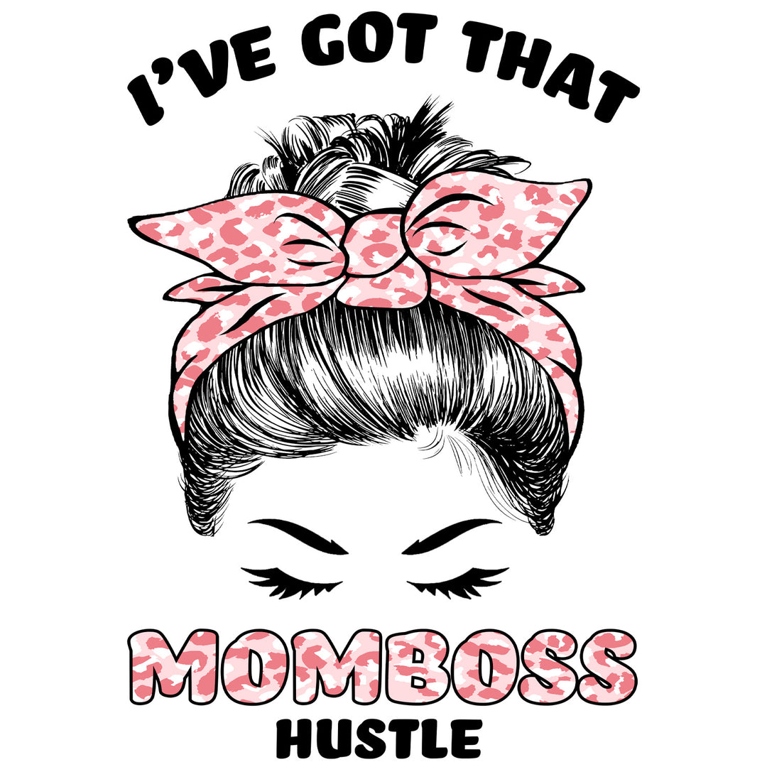 Mother's Day: I've Got That Mom Boss Hustle- DTF Transfer - Direct-to-Film