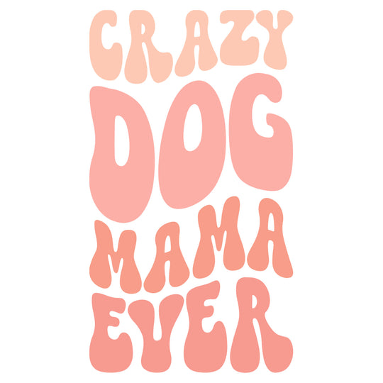 Dog Mama: Crazy Dog Mama Ever - DTF Transfer - Direct-to-Film