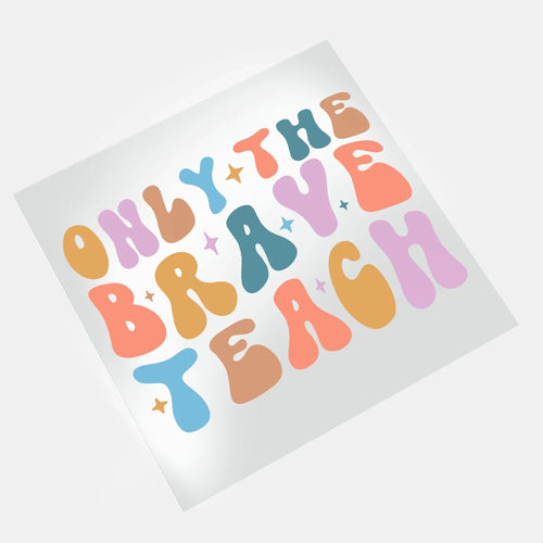 Groovy Teacher: Only The Brave Teach - DTF Transfer - Direct-to-Film