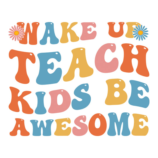 Groovy Teacher: Wake Up Teach Kids Be Awesome - DTF Transfer - Direct-to-Film