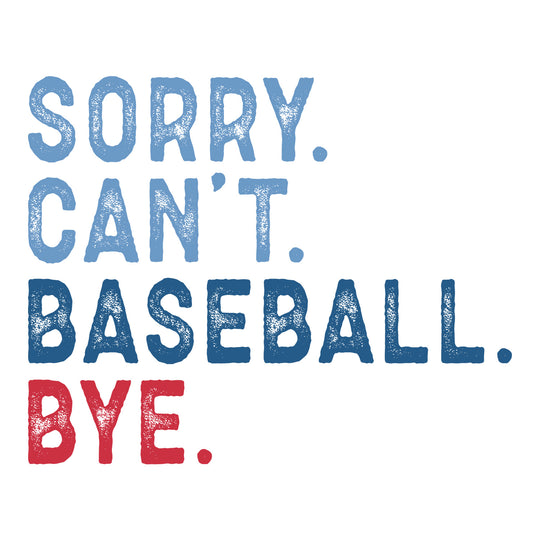 Baseball: Sorry. Can't. Baseball. Bye - DTF Transfer - Direct-to-Film