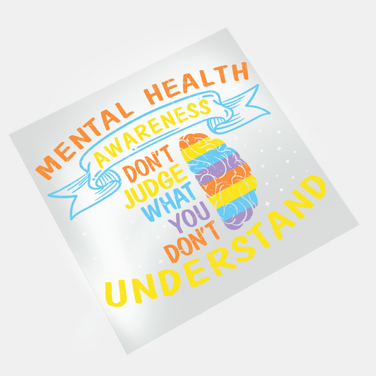 Mental Health Awareness: Don't Judge What You Don't Understand - DTF Transfer - Direct-to-Film