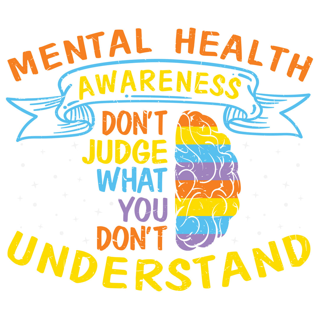 Mental Health Awareness: Don't Judge What You Don't Understand - DTF Transfer - Direct-to-Film