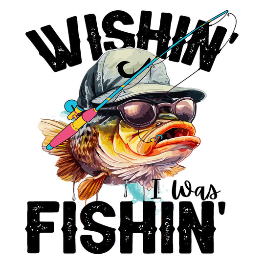 Gone Fishing: Wishin' I Was Fishin' - DTF Transfer - Direct-to-Film