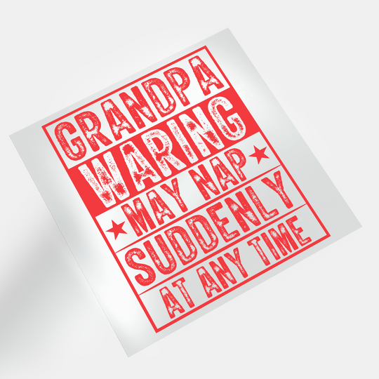 Grandpa Tribute: Grandpa Warning May Nap Suddently At Any Time - DTF Transfer - Direct-to-Film