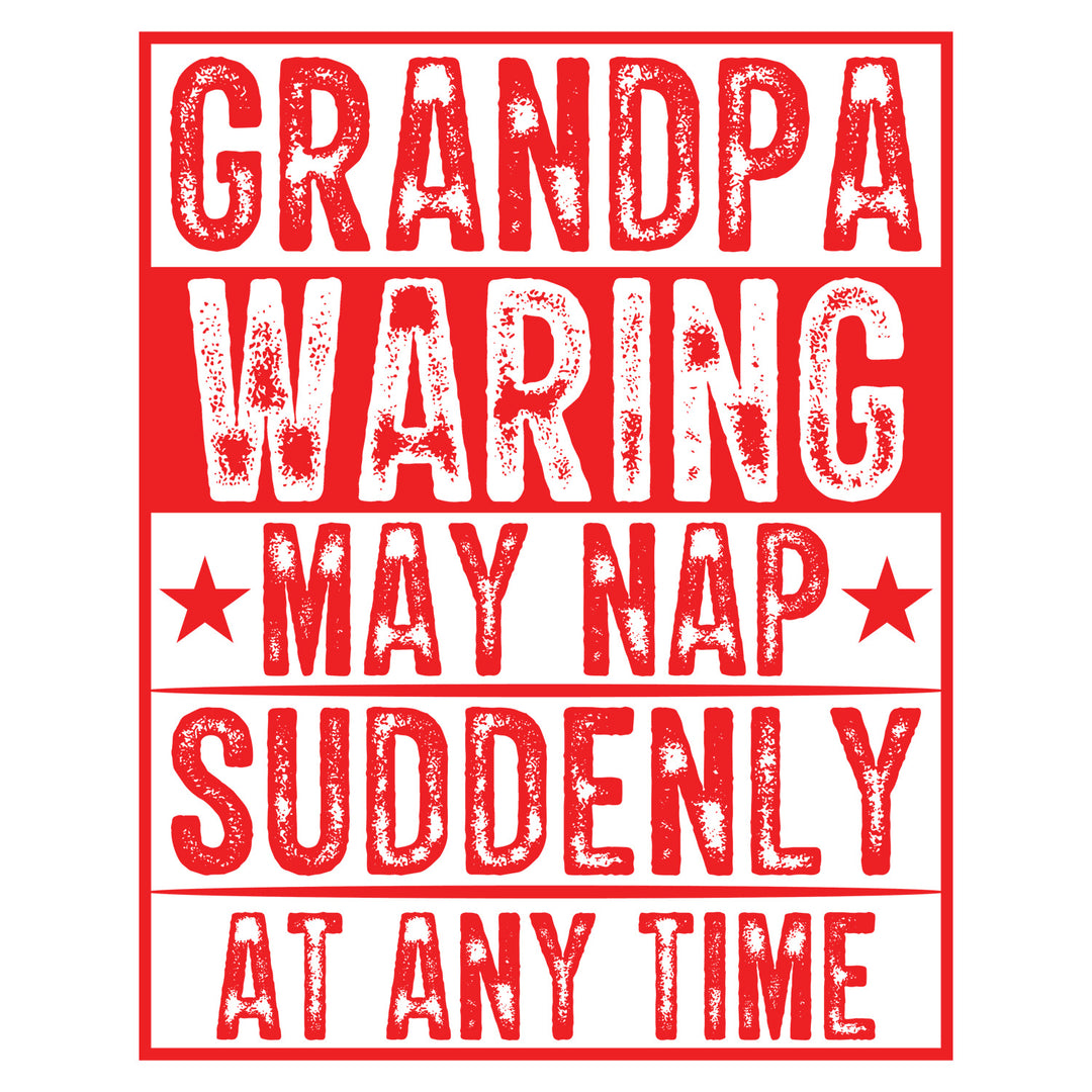 Grandpa Tribute: Grandpa Warning May Nap Suddently At Any Time - DTF Transfer - Direct-to-Film