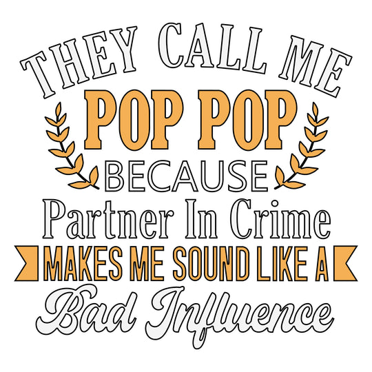 Grandpa Tribute: They Call Me Pop Pop Because Partner in Crime Sounds Like A Bad Influence - DTF Transfer - Direct-to-Film