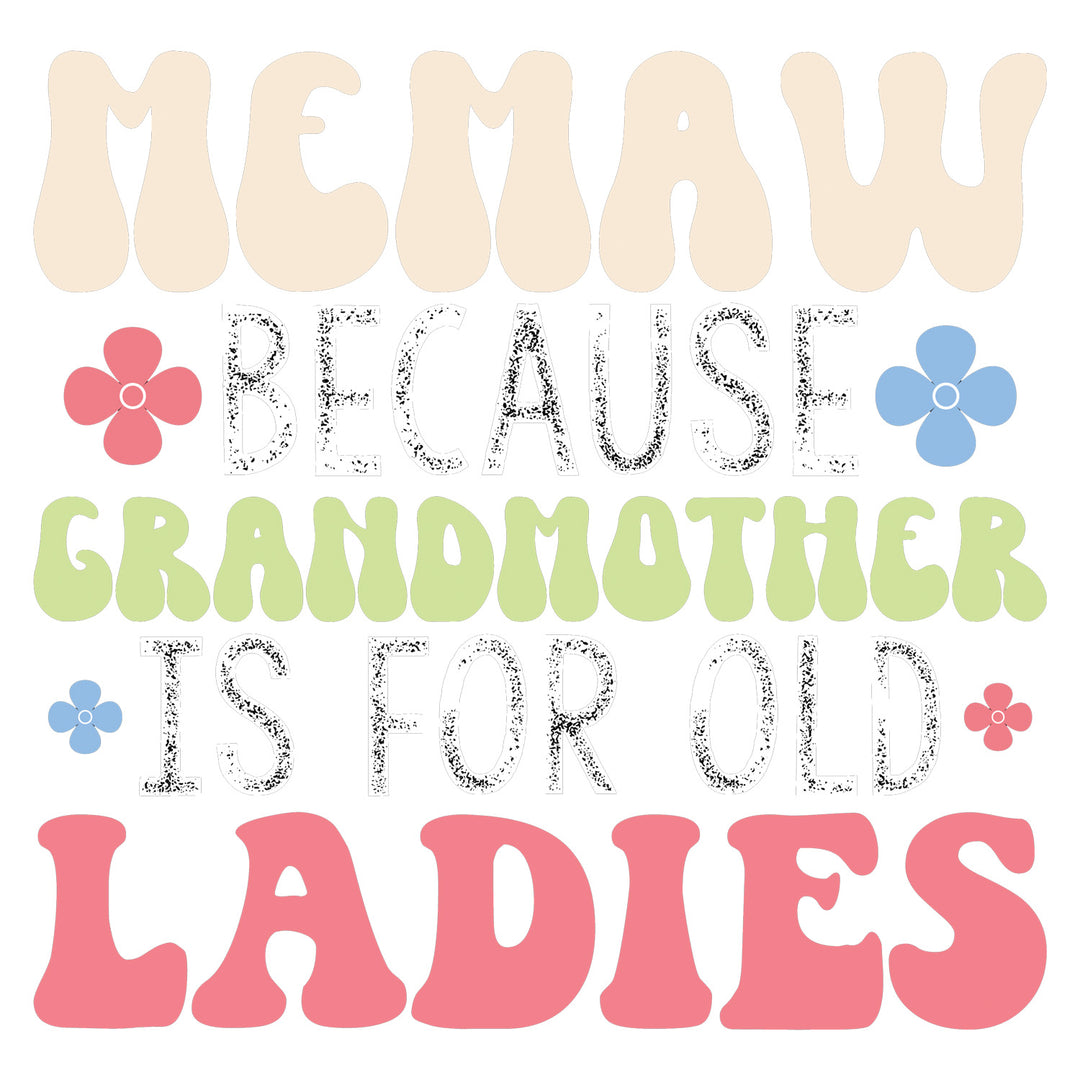 Graceful Beautiful Grandma: Memaw Because Grandmother Is For Old Ladies - DTF Transfer - Direct-to-Film