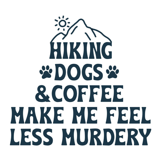 Take A Hike: Hiking Dogs & Coffee Makes Me Feel Less Murdery - DTF Transfer - Direct-to-Film