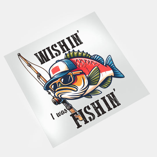 Rather Be Fishing: Wishin' I Was Fishin' - DTF Transfer - Direct-to-Film