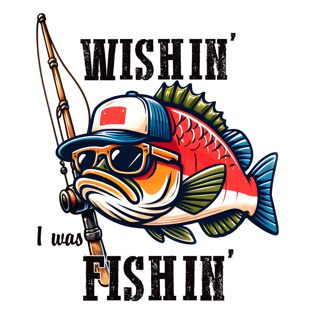 Rather Be Fishing: Wishin' I Was Fishin' - DTF Transfer - Direct-to-Film