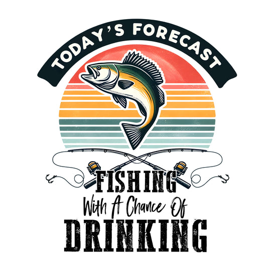 Rather Be Fishing: Today's Forecast Fishing With A Chance Of Drinking - DTF Transfer - Direct-to-Film