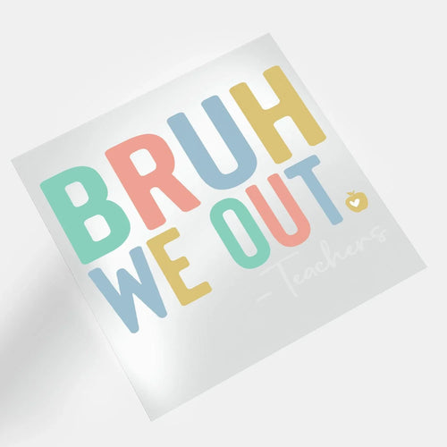 Last Day Of School: Bruh We Out - Teachers - DTF Transfer - Direct-to-Film