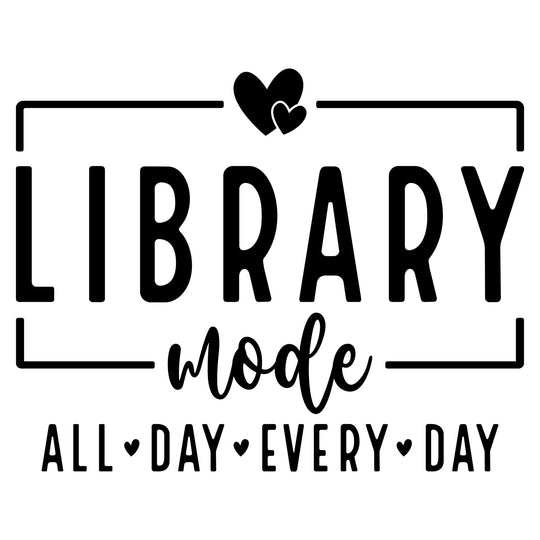 Love Reading: Library Mode All Day Everyday - DTF Transfer - Direct-to-Film