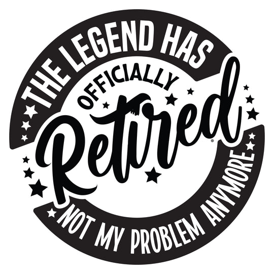 Retirement: The Legend Has Officially Retired Not My Problem Anymore - DTF Transfer - Direct-to-Film