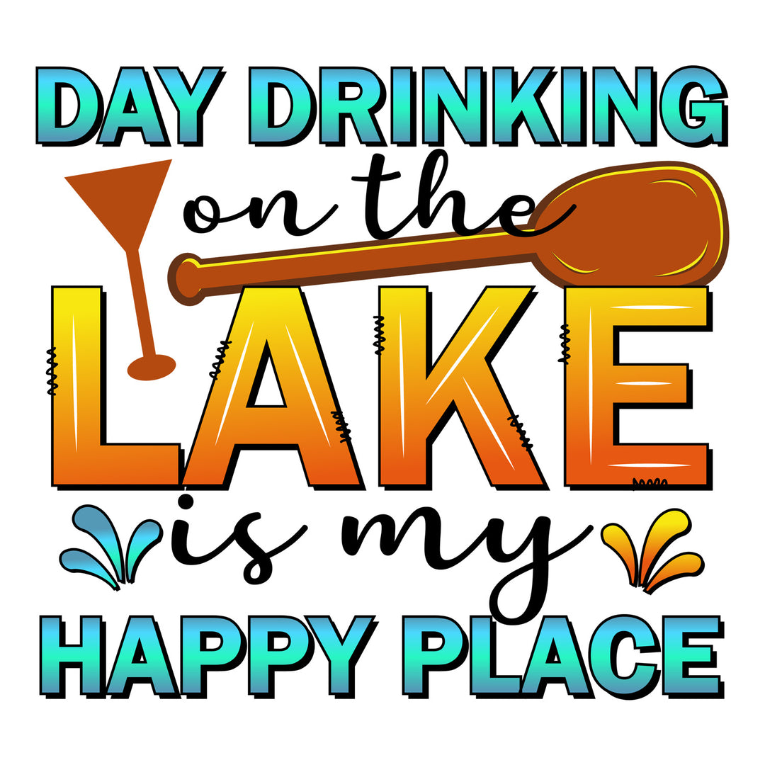 Lake Life: Day Drinking On The Lake Is My Happy Place - DTF Transfer - Direct-to-Film