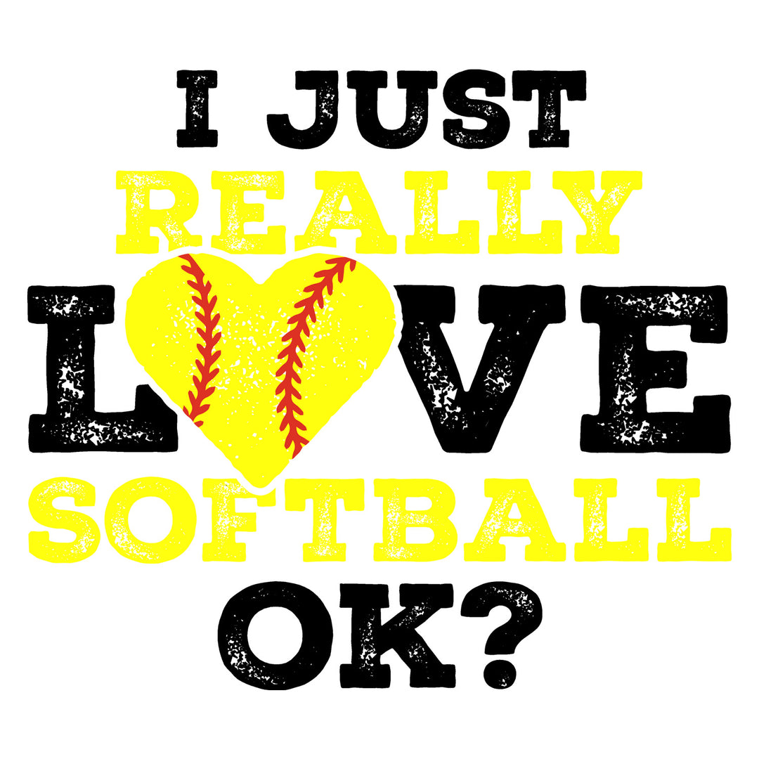 Softball: I Just Love Softball Ok? - DTF Transfer - Direct-to-Film