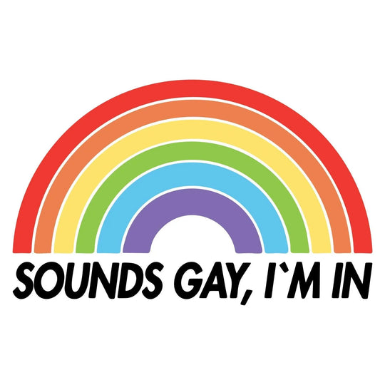 LGBT Pride: Sounds Gay, I'm In - DTF Transfer - Direct-to-Film