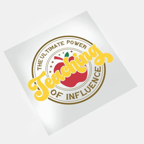 Teachers: Teaching The Ultimate Power Of Influence - DTF Transfer - Direct-to-Film
