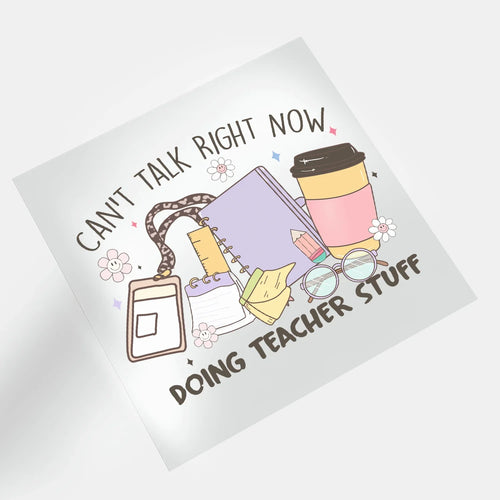 Teachers: Can't Talk Right Now Doing Teacher Stuff - DTF Transfer - Direct-to-Film