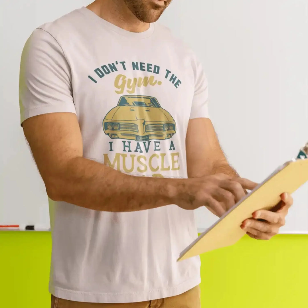 Classic Cars: I Don't Need The Gym I Have A Muscle Car - DTF Transfer - Direct-to-Film