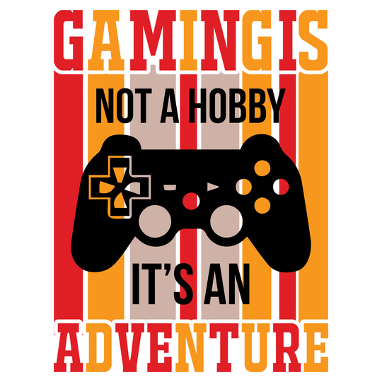 Gamer: Gaming Is Not A Hobby It's An Adventure - DTF Transfer - Direct-to-Film