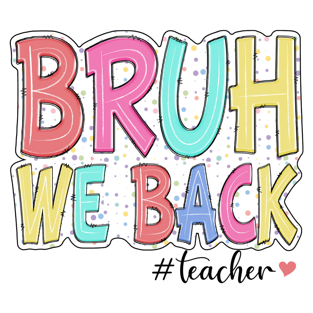 Back To School: Bruh We Back #Teacher - DTF Transfer - Direct-to-Film