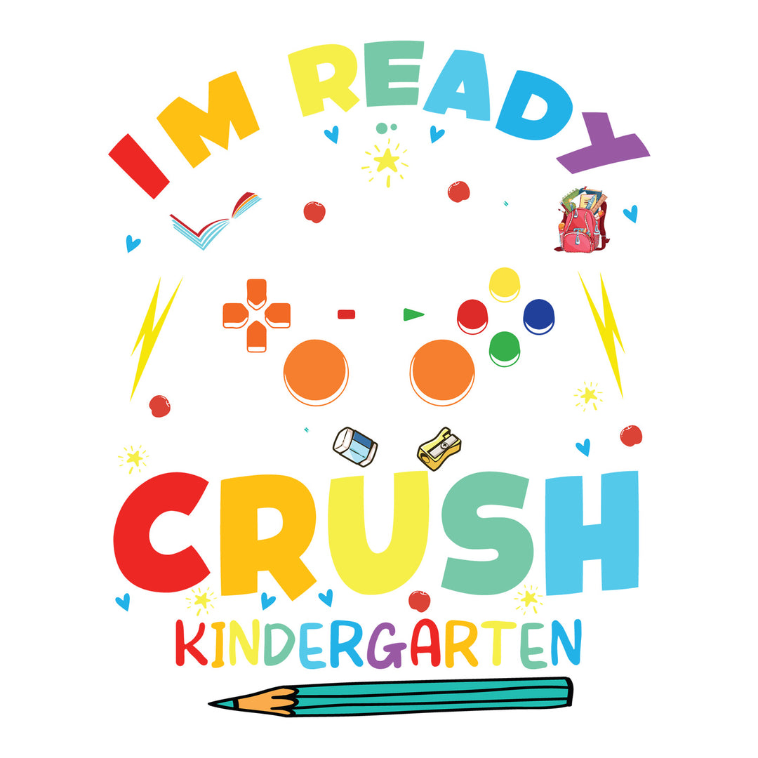 Back To School: I'm Ready To Crush Kindergarten - DTF Transfer - Direct-to-Film