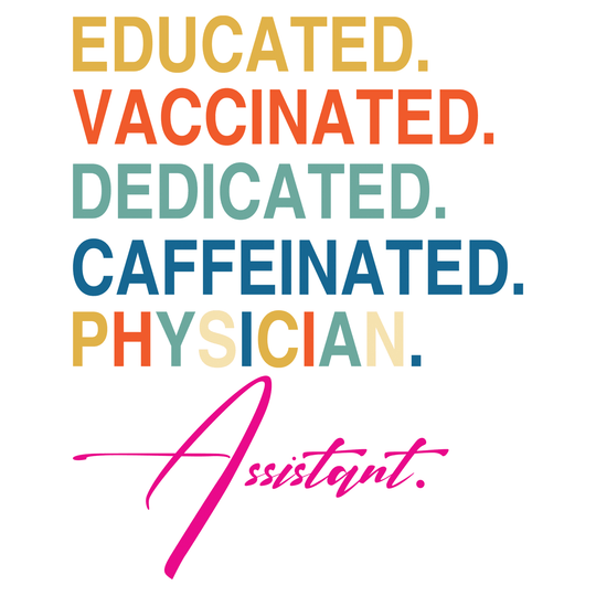 Physician Assistant: Educated Vaccinated Dedicated Caffeinated Physician - DTF Transfer - Direct-to-Film