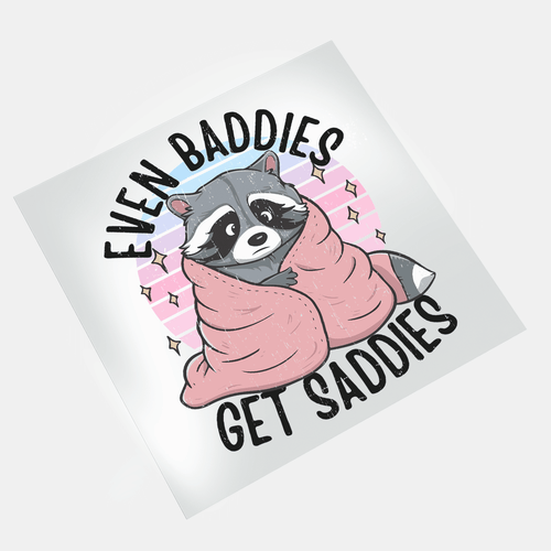 Even Baddies Get Saddies - Cozy Raccoon - DTF Transfer - Direct-to-Film