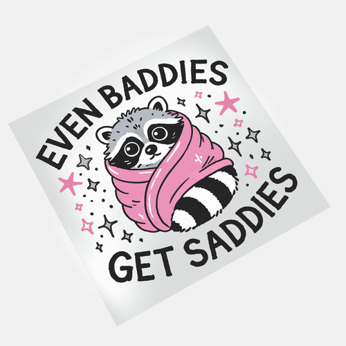 Even Baddies Get Saddies - Cozy Raccoon 2 - DTF Transfer - Direct-to-Film