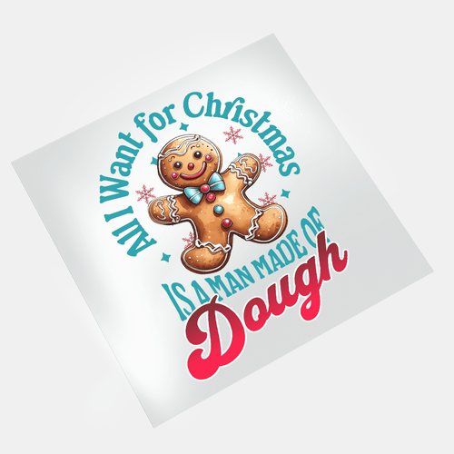 All I Want For Christmas: Is A Man Made Of Dough - DTF Transfer - Direct-to-Film