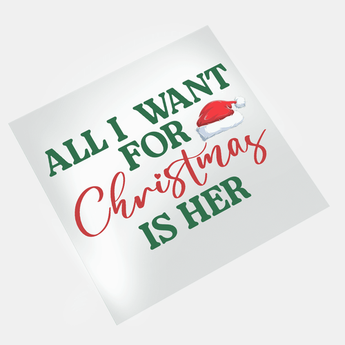 All I Want For Christmas: Is Her - DTF Transfer - Direct-to-Film