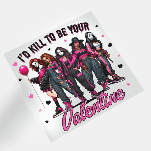 Kill to Be Your Valentine - I'd Kill To Be Your Valentine 1 - DTF Transfer - Direct-to-Film