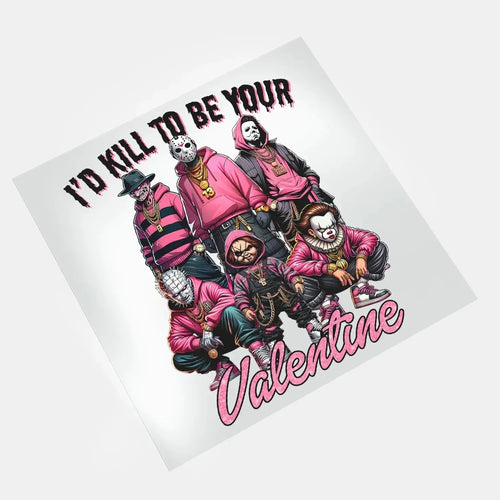 Kill to Be Your Valentine - I'd Kill To Be Your Valentine 2 - DTF Transfer - Direct-to-Film