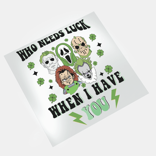 Lucky But Deadly: St. Patrick's Day Horror - Who Needs Luck 1 - DTF Transfer - Direct-to-Film
