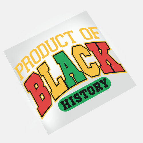 Black History Pride, Power & Legacy - Product Of Black History - DTF Transfer - Direct-to-Film