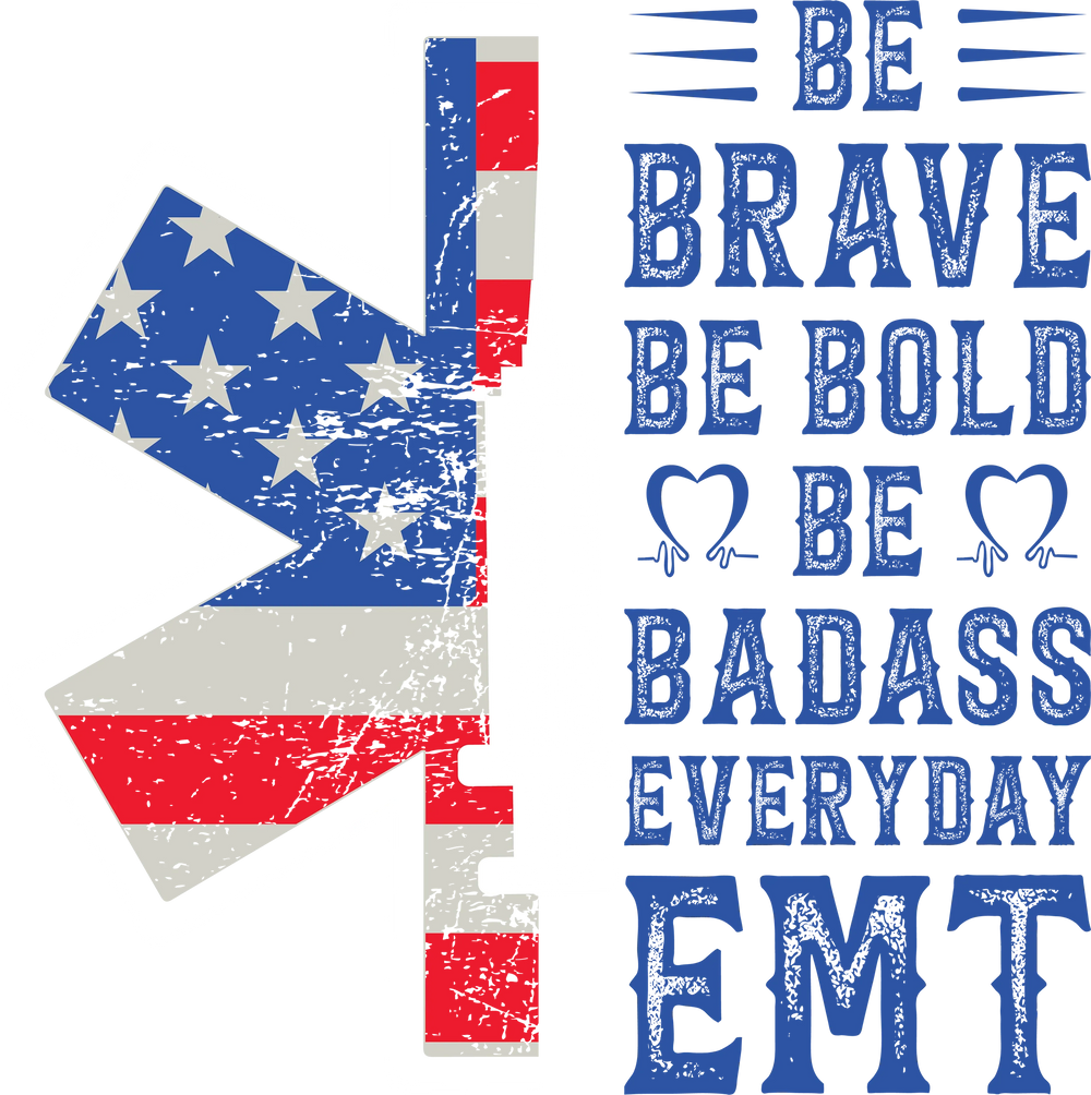 EMT DTF transfer design with Be Brave Be Bold Be Badass Everyday text and medical star of life symbol in patriotic colors