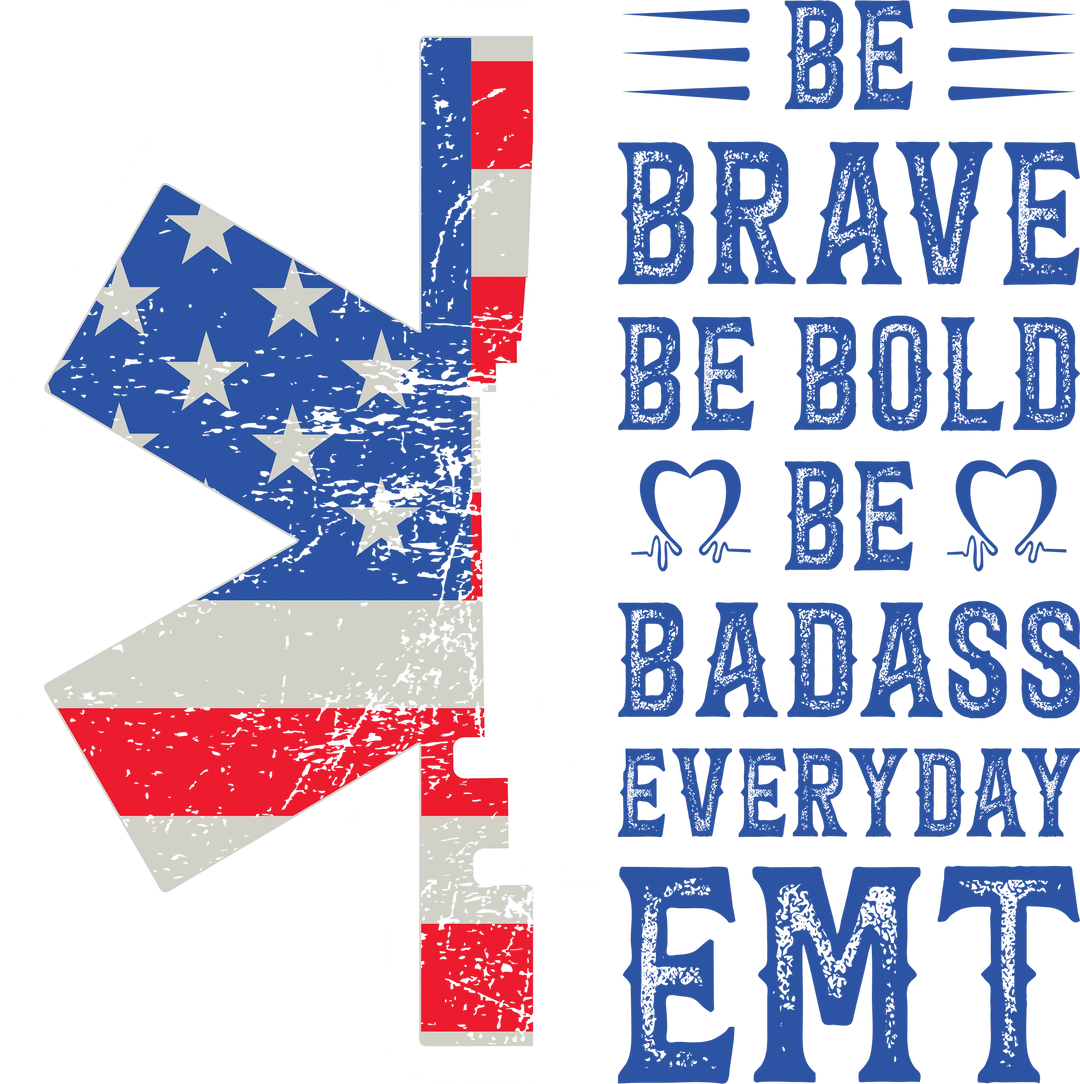 EMT DTF transfer design with Be Brave Be Bold Be Badass Everyday text and medical star of life symbol in patriotic colors