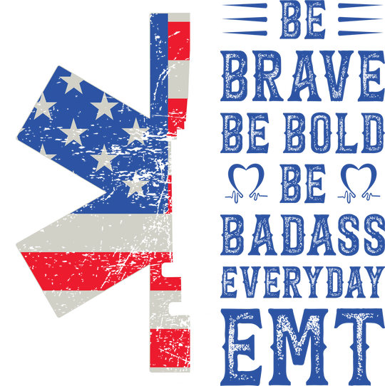 EMT DTF transfer design with Be Brave Be Bold Be Badass Everyday text and medical star of life symbol in patriotic colors