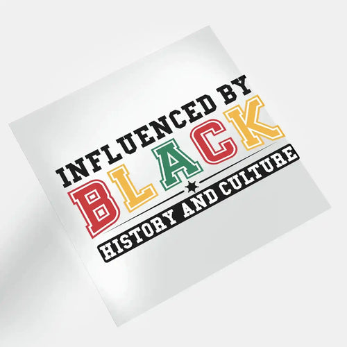 DTF print on film featuring "Influenced by Black History and Culture" design. Perfect for custom apparel and ready-to-press DTF transfers.